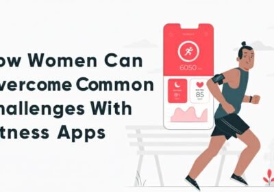 How Women Can Overcome Common Health Challenges With Fitness Apps